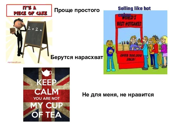 Проще простого Берутся нарасхват Selling like hot cakes Не для меня, не нравится