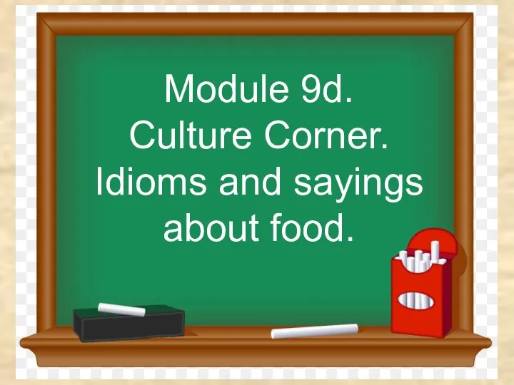 Module 9d. Culture Corner. Idioms and sayings about food.