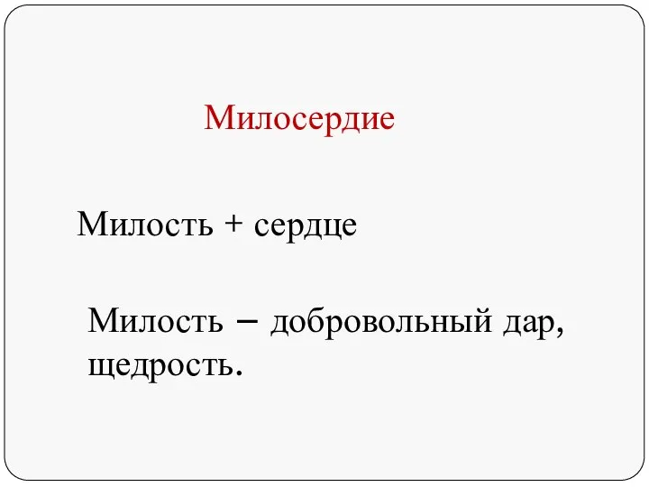 Милосердие Милость + сердце Милость – добровольный дар, щедрость.