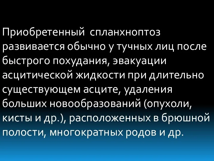 Приобретенный спланхноптоз развивается обычно у тучных лиц после быстрого похудания, эвакуации асцитической