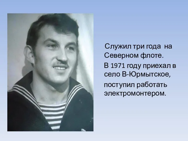 Служил три года на Северном флоте. В 1971 году приехал в село В-Юрмытское, поступил работать электромонтером.