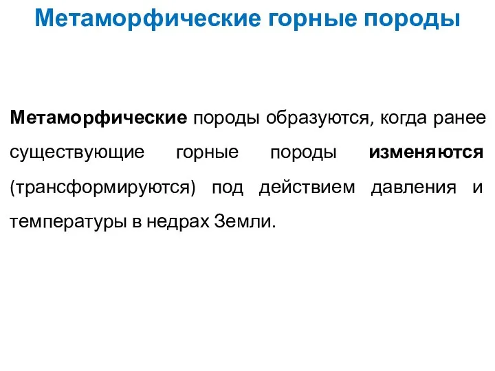 Метаморфические горные породы Метаморфические породы образуются, когда ранее существующие горные породы изменяются