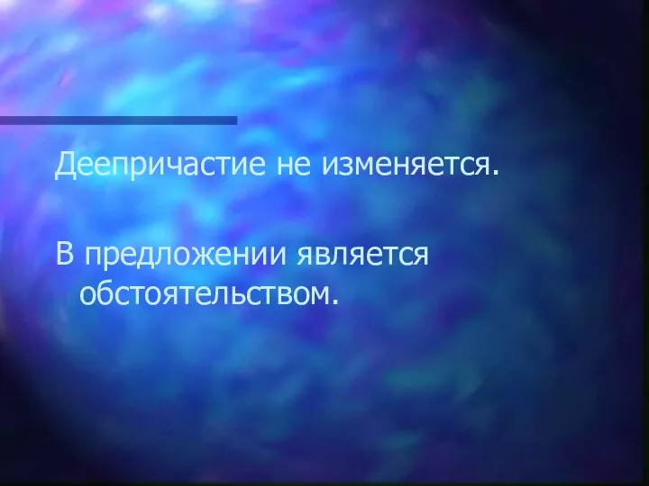 Деепричастие не изменяется. В предложении является обстоятельством.