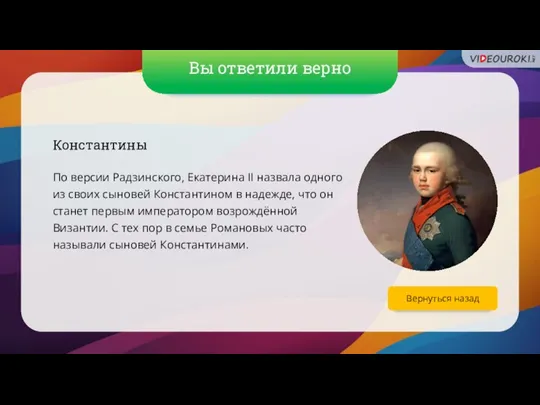 Вы ответили верно Вернуться назад Константины По версии Радзинского, Екатерина II назвала