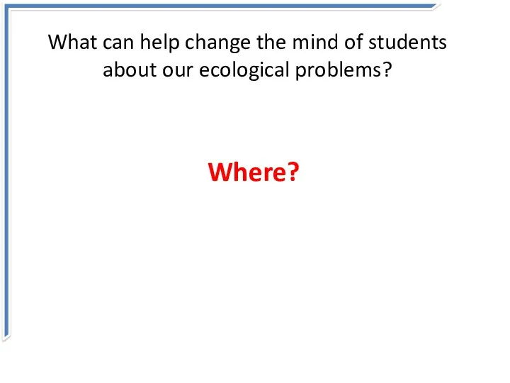 What can help change the mind of students about our ecological problems? Where?