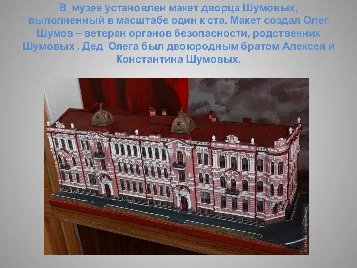 В музее установлен макет дворца Шумовых, выполненный в масштабе один к ста.