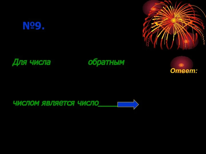 Для числа обратным числом является число_______ №9. Ответ: