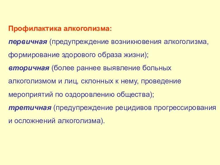 Профилактика алкоголизма: первичная (предупреждение возникновения алкоголизма, формирование здорового образа жизни); вторичная (более