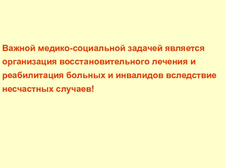 Важной медико-социальной задачей является организация восстановительного лечения и реабилитация больных и инвалидов вследствие несчастных случаев!