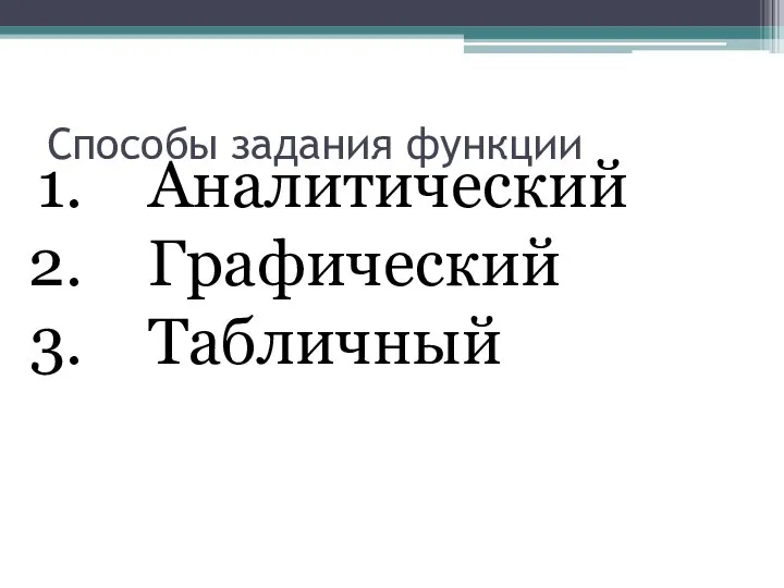 Способы задания функции Аналитический Графический Табличный