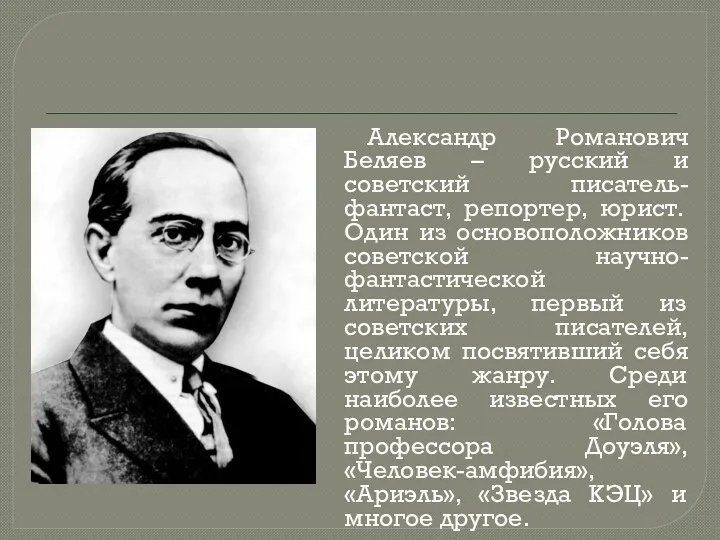 Александр Романович Беляев – русский и советский писатель-фантаст, репортер, юрист. Один из