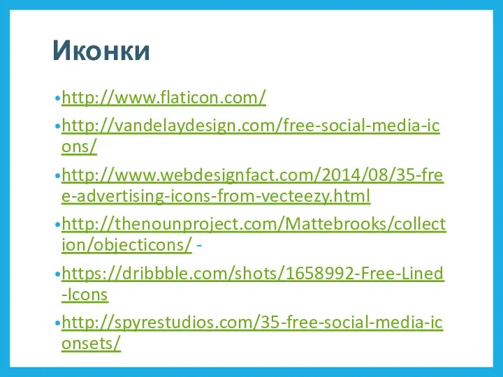 Иконки http://www.flaticon.com/ http://vandelaydesign.com/free-social-media-icons/ http://www.webdesignfact.com/2014/08/35-free-advertising-icons-from-vecteezy.html http://thenounproject.com/Mattebrooks/collection/objecticons/ - https://dribbble.com/shots/1658992-Free-Lined-Icons http://spyrestudios.com/35-free-social-media-iconsets/