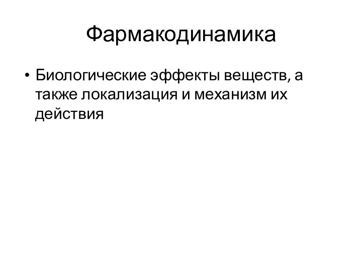 Фармакодинамика Биологические эффекты веществ, а также локализация и механизм их действия