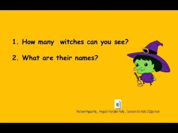 1. How many witches can you see? 2. What are their names?