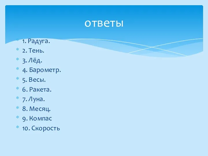 1. Радуга. 2. Тень. 3. Лёд. 4. Барометр. 5. Весы. 6. Ракета.