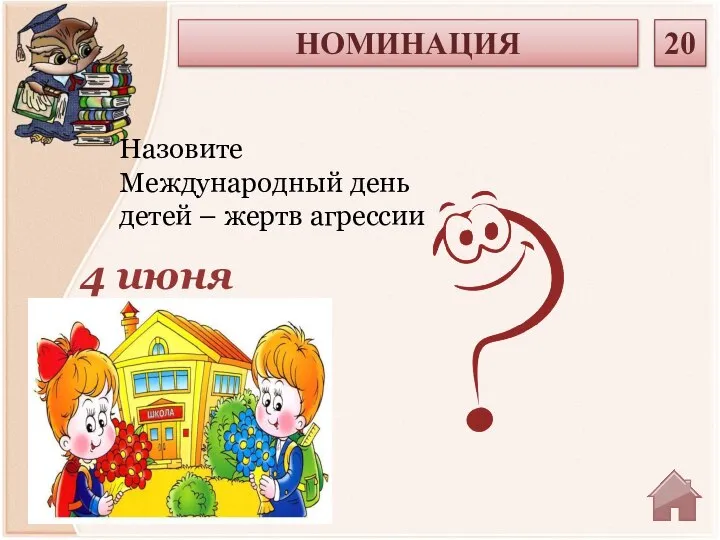 4 июня Назовите Международный день детей – жертв агрессии НОМИНАЦИЯ 20