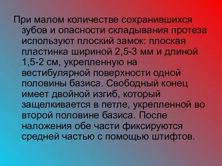 При малом количестве сохранившихся зубов и опасности складывания протеза используют плоский замок: