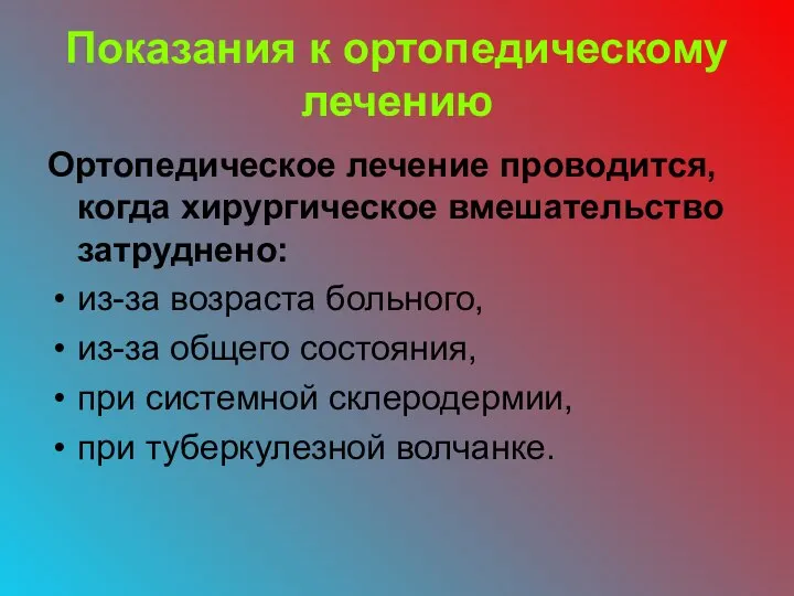 Показания к ортопедическому лечению Ортопедическое лечение проводится, когда хирургическое вмешательство затруднено: из-за