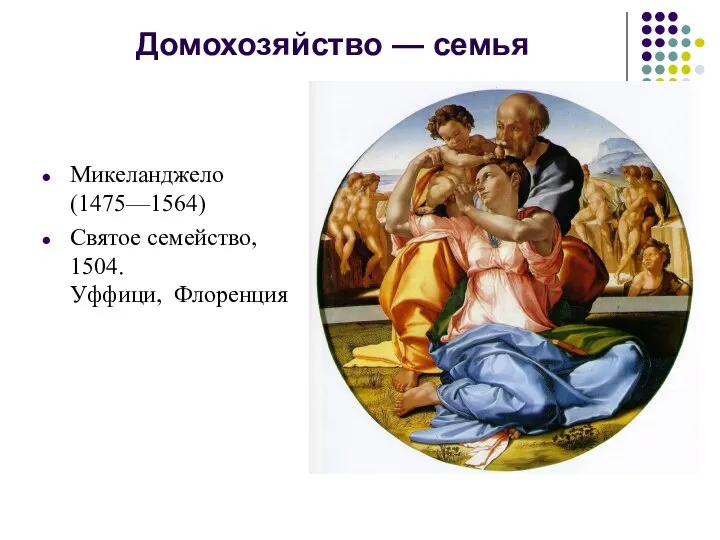 Домохозяйство — семья Микеланджело (1475—1564) Святое семейство, 1504. Уффици, Флоренция