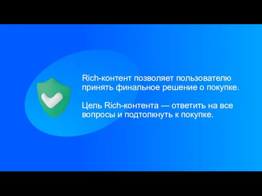 Rich-контент позволяет пользователю принять финальное решение о покупке. Цель Rich-контента — ответить