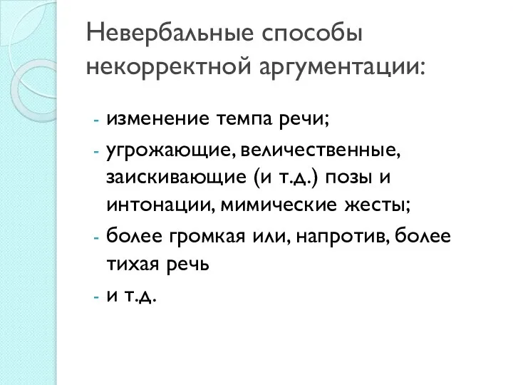 Невербальные способы некорректной аргументации: изменение темпа речи; угрожающие, величественные, заискивающие (и т.д.)