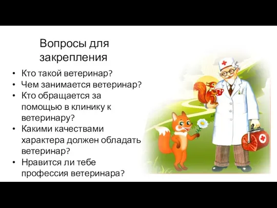 Вопросы для закрепления Кто такой ветеринар? Чем занимается ветеринар? Кто обращается за