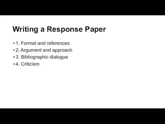 Writing a Response Paper 1. Format and references 2. Argument and approach