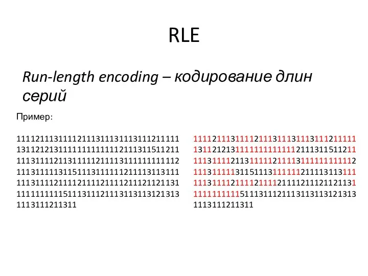 RLE Run-length encoding – кодирование длин серий Пример: 1111211131111211131113111311121111113112121311111111111112111311511211111311112113111112111131111111111121113111113115111311111121111311311111131111211112111121111211121121131111111111151113111211131131131213131113111211311 1111211131111211131113111311121111113112121311111111111112111311511211111311112113111112111131111111111121113111113115111311111121111311311111131111211112111121111211121121131111111111151113111211131131131213131113111211311