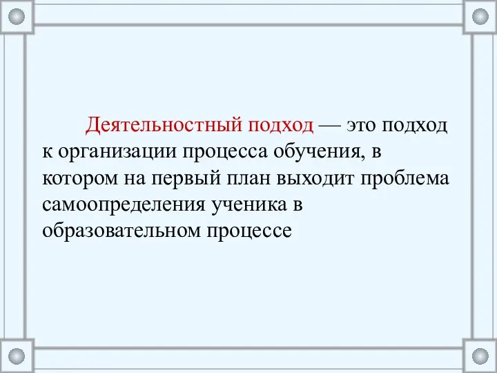 Деятельностный подход — это подход к организации процесса обучения, в котором на