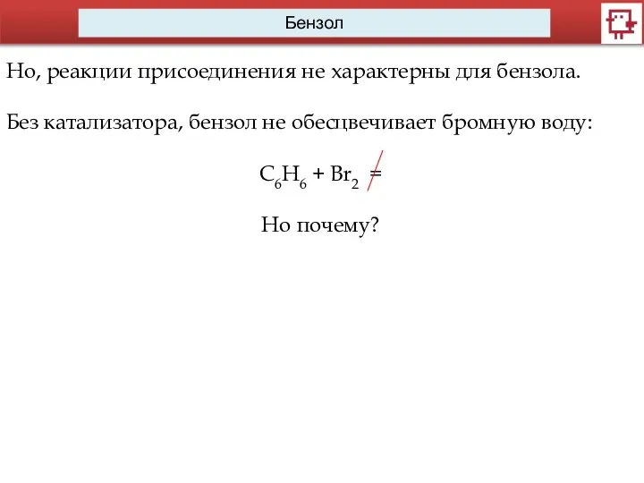 Бензол Но, реакции присоединения не характерны для бензола. Без катализатора, бензол не