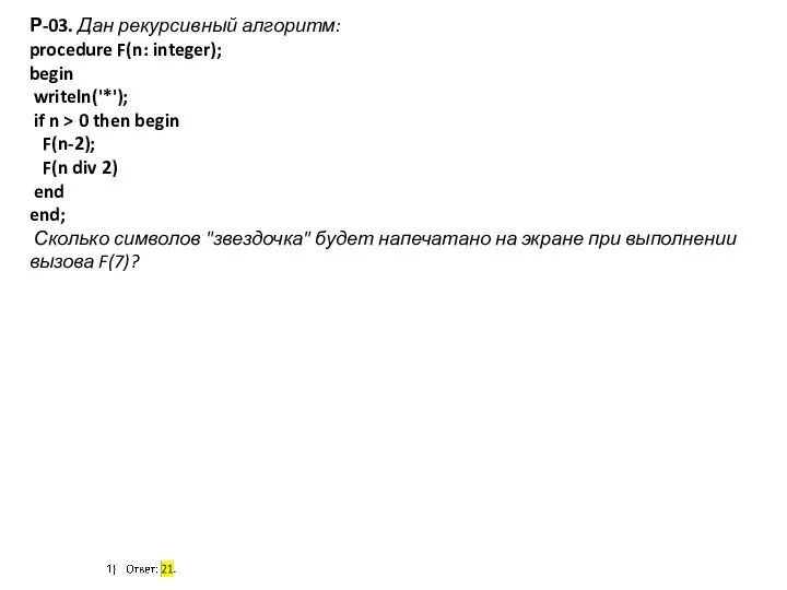 Р-03. Дан рекурсивный алгоритм: procedure F(n: integer); begin writeln('*'); if n >