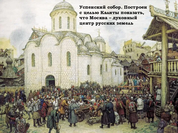Успенский собор. Построен с целью Калиты показать, что Москва – духовный центр русских земель