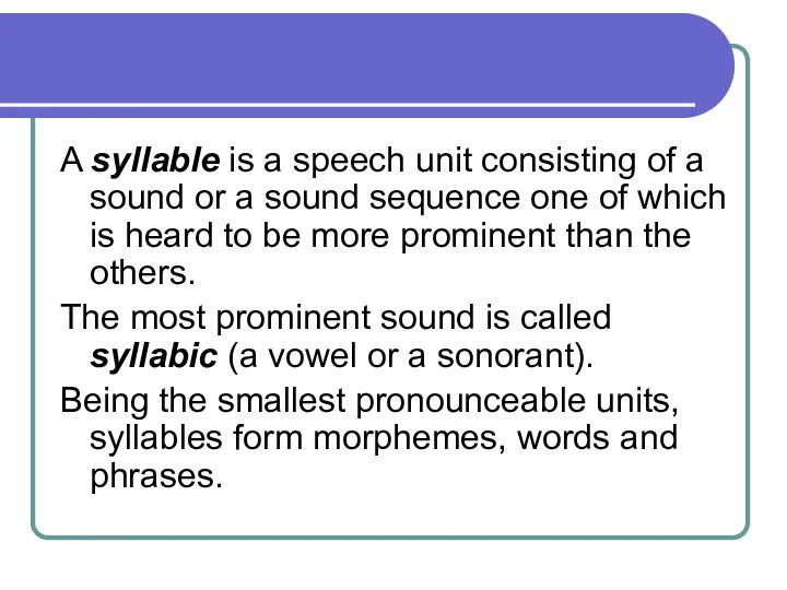 A syllable is a speech unit consisting of a sound or a