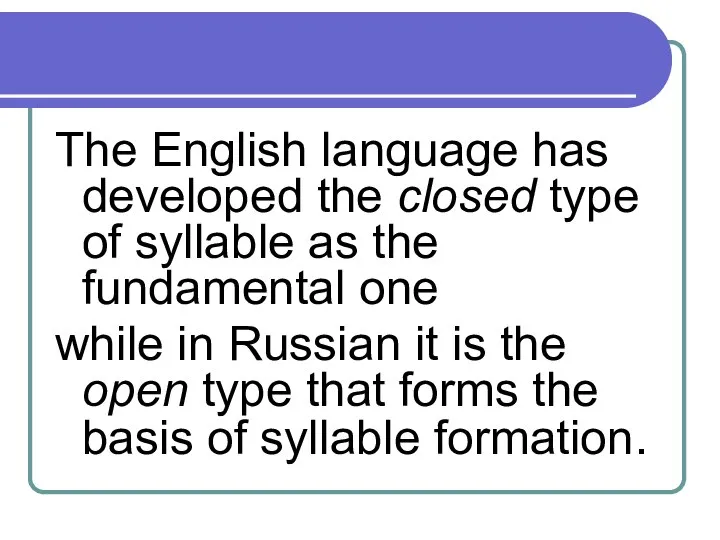 The English language has developed the closed type of syllable as the
