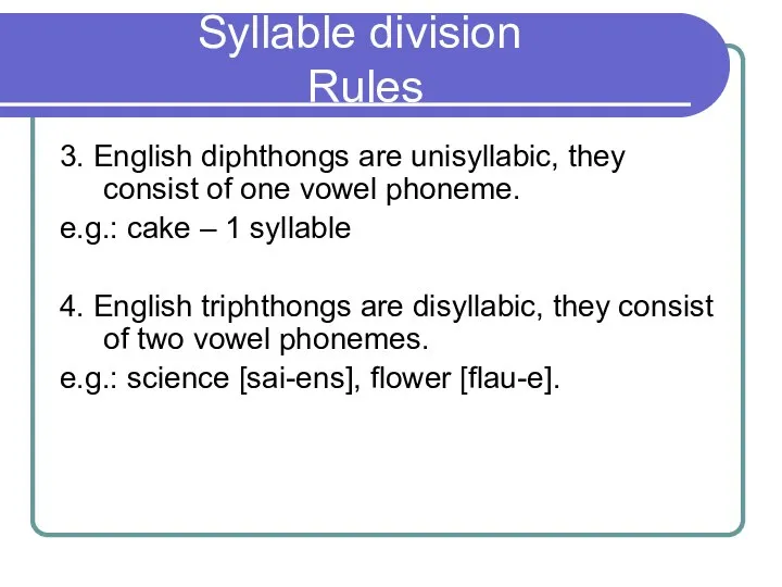 Syllable division Rules 3. English diphthongs are unisyllabic, they consist of one
