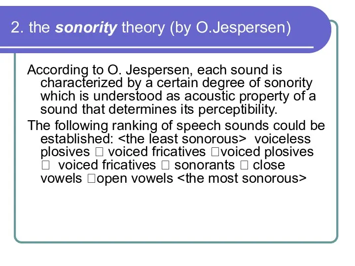 2. the sonority theory (by O.Jespersen) According to O. Jespersen, each sound