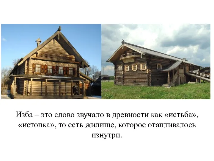 Изба – это слово звучало в древности как «истьба», «истопка», то есть жилище, которое отапливалось изнутри.