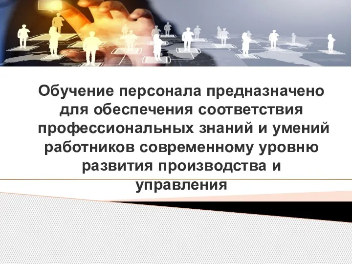 Обучение персонала предназначено для обеспечения соответствия профессиональных знаний и умений работников современному