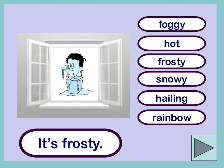 It’s frosty. hot frosty hailing snowy foggy rainbow