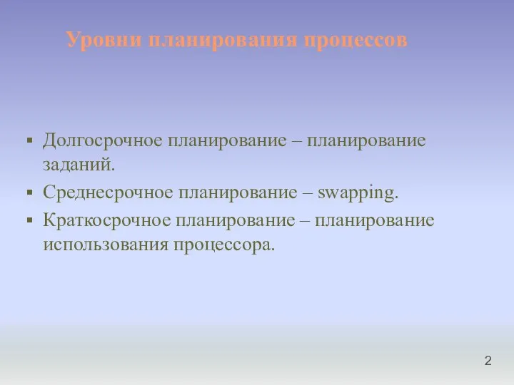 Уровни планирования процессов Долгосрочное планирование – планирование заданий. Среднесрочное планирование – swapping.