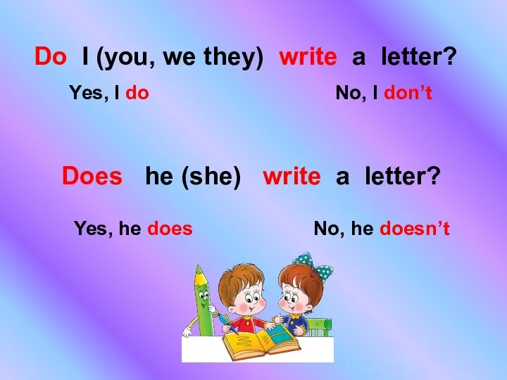 Do I (you, we they) write a letter? Yes, I do No,