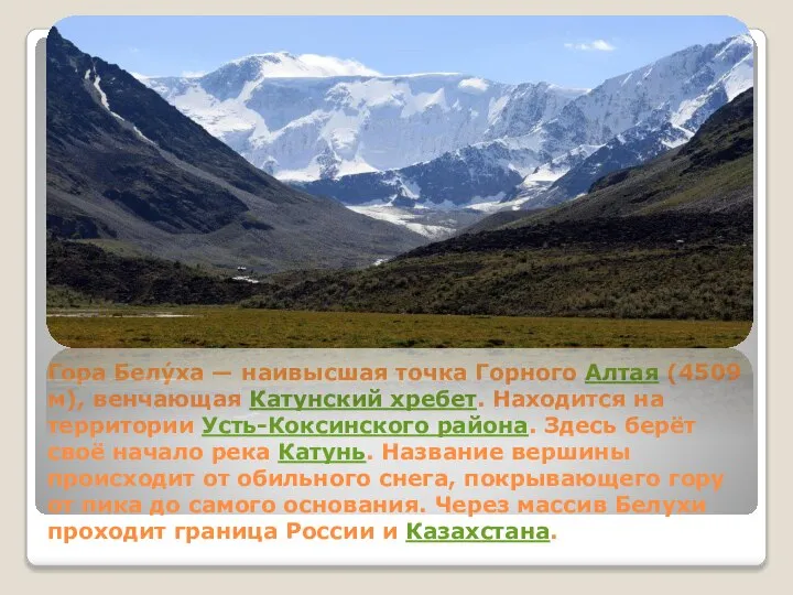 Гора Белу́ха — наивысшая точка Горного Алтая (4509 м), венчающая Катунский хребет.