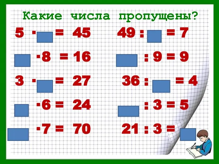 Какие числа пропущены? 5 · = 45 49 : = 7 ·