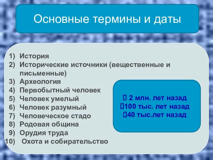 Основные термины и даты История Исторические источники (вещественные и письменные) Археология Первобытный