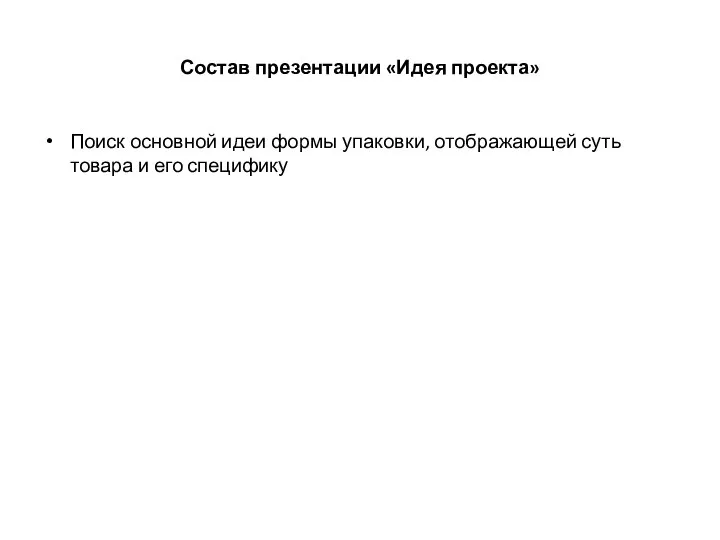 Состав презентации «Идея проекта» Поиск основной идеи формы упаковки, отображающей суть товара и его специфику