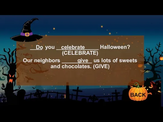 ____ you ______________ Halloween? (CELEBRATE) Our neighbors __________ us lots of sweets