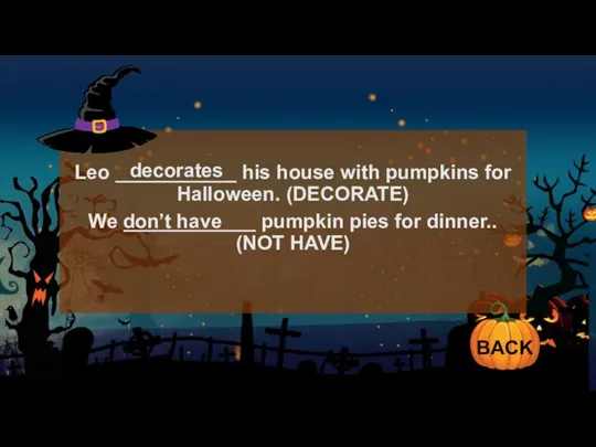Leo ___________ his house with pumpkins for Halloween. (DECORATE) We ____________ pumpkin