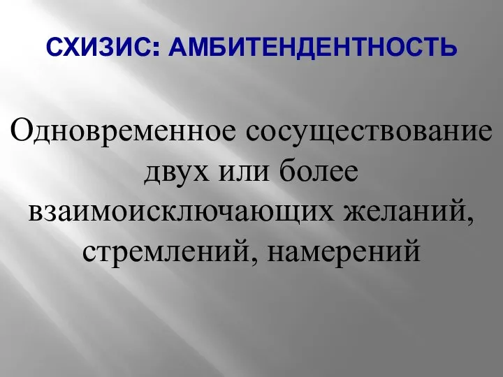 СХИЗИС: АМБИТЕНДЕНТНОСТЬ Одновременное сосуществование двух или более взаимоисключающих желаний, стремлений, намерений