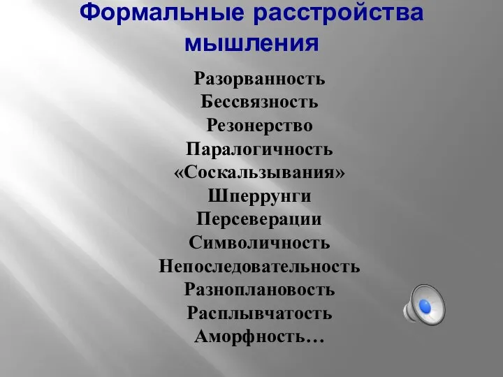 Формальные расстройства мышления Разорванность Бессвязность Резонерство Паралогичность «Соскальзывания» Шперрунги Персеверации Символичность Непоследовательность Разноплановость Расплывчатость Аморфность…