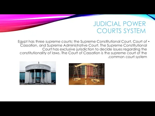 JUDICIAL POWER COURTS SYSTEM Egypt has three supreme courts: the Supreme Constitutional